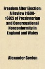 Freedom After Ejection A Review  of Presbyterian and Congregational Nonconformity in England and Wales