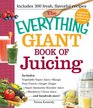 The Everything Giant Book of Juicing: Includes Vegetable Super Juice, Mango Pear Punch, Ginger Zinger, Super Immunity Booster Juice, Blueberry Citrus Juice and hundreds more!