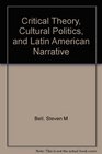 Critical Theory Cultural Politics and Latin American Narrative