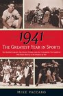 1941  The Greatest Year In Sports Two Baseball Legends Two Boxing Champs and the Unstoppable Thoroughbred Who Made History in the Shadow of War