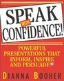 Speak With Confidence Powerful Presentations That Inform Inspire and Persuade
