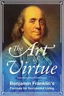 The Art of Virtue Benjamin Franklin's Formula for Successful Living