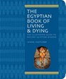 The Egyptian Book of Living  Dying The Illustrated Guide to Ancient Egyptian Wisdom