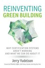 Reinventing Green Building Why Certification Systems Aren't Working and What We Can Do About It