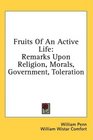 Fruits Of An Active Life Remarks Upon Religion Morals Government Toleration