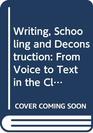 Writing Schooling and Deconstruction From Voice to Text in the Classroom
