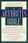 The Arthritis Bible A Comprehensive Guide to Alternative Therapies and Conventional Treatments for Arthritic Diseases