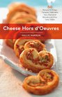 Cheese Hors d'Oeuvres 50 Recipes for Crispy Canapes Delectable Dips Marinated Morsels and Other Tasty Tidbits