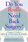 Do You Really Need Back Surgery A Surgeon's Guide to Neck and Back Pain and How to Choose Your Treatment