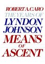 Means of Ascent (The Years of Lyndon Johnson, Volume 2)