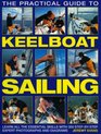 The Practical Guide to Keelboat Sailing Learn all the essential skills with 230 stepbystep expert photographs and diagrams
