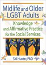 Midlife and Older LGBT Adults Knowledge and Affirmative Practice for the Social Services