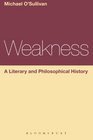 Weakness A Literary and Philosophical History