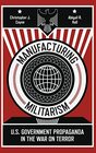 Manufacturing Militarism US Government Propaganda in the War on Terror