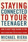 Staying Connected to Your Teenager How to Keep Them Talking to You and How to Hear What They're Really Saying