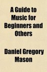 A Guide to Music for Beginners and Others