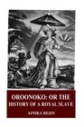 Oroonoko Or the History of the Royal Slave