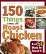 150 Things to Make with Roast Chicken (And 50 Ways to Roast It)