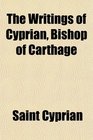 The Writings of Cyprian Bishop of Carthage