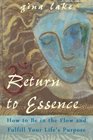 Return to Essence How to Be in the Flow and Fulfill Your Life's Purpose