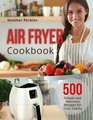 Air Fryer Cookbook 500 Simple and Delicious Recipes for Your Family
