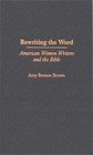 Rewriting the Word American Women Writers and the Bible
