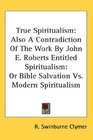 True Spiritualism Also A Contradiction Of The Work By John E Roberts Entitled Spiritualism Or Bible Salvation Vs Modern Spiritualism