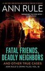 Fatal Friends Deadly Neighbors Ann Rule's Crime Files Volume 16