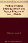 The Politics of Grand Strategy Britain and France Prepare for War 19041914