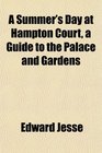 A Summer's Day at Hampton Court a Guide to the Palace and Gardens