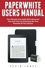 Paperwhite Users Manual The Ultimate User Guide With Advanced Tips And Tricks To Unlocking The True Potential Of Your Device