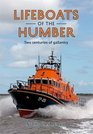 Lifeboats of the Humber Two Centuries of Gallantry