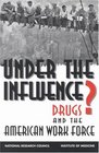 Under the Influence Drugs and the American Workforce