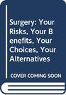 Surgery Your Risks Your Benefits Your Choices Your Alternatives