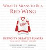What It Means to Be a Red Wing Detroit's Greatest Players Talk About Detroit Hockey