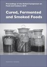 Cured, Fermented and Smoked Foods: Proceedings of the Oxford Symposium on Food and Cookery 2010