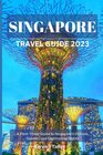 SINGAPORE TRAVEL GUIDE 2023: A First-Timer Guide to Singapore\'s Culture, Cuisine, and Captivating Sights