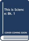 This is Science Bk 1