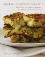 Cheese Glorious Cheese More Than 75 Tempting Recipes for Cheese Lovers Everywhere