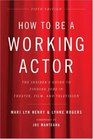 How to be a Working Actor 5th Edition The Insider's Guide to Finding Jobs in Theater Film  Television