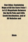 Star Atlas Containing Maps of All the Stars From 1 to 65 Magnitude Between the North Pole and 340s South Declination and of All Nebulae and