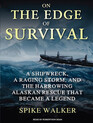 On the Edge of Survival A Shipwreck a Raging Storm and the Harrowing Alaskan Rescue That Became a Legend