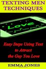 Texting Men Techniques Easy Steps using Text to Attract the Guy you Love