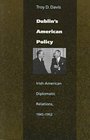 Dublin's American Policy IrishAmerican Diplomatic Relations 19451952