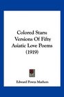 Colored Stars Versions Of Fifty Asiatic Love Poems