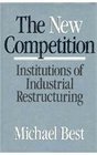 The New Competition  Institutions of Industrial Restructuring