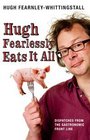 Hugh Fearlessly Eats it All Dispatches from the Gastronomic Frontline
