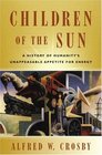 Children of the Sun A History of Humanity's Unappeasable Appetite for Energy