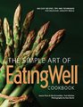 The Simple Art of EatingWell 400 Easy Recipes Tips and Techniques for Delicious Healthy Meals