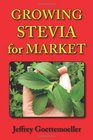 Growing Stevia for Market Farm Garden and Nursery Cultivation of the Sweet Herb Stevia rebaudiana